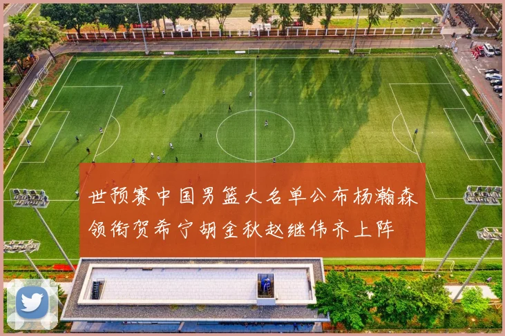 世预赛中国男篮大名单公布杨瀚森领衔贺希宁胡金秋赵继伟齐上阵